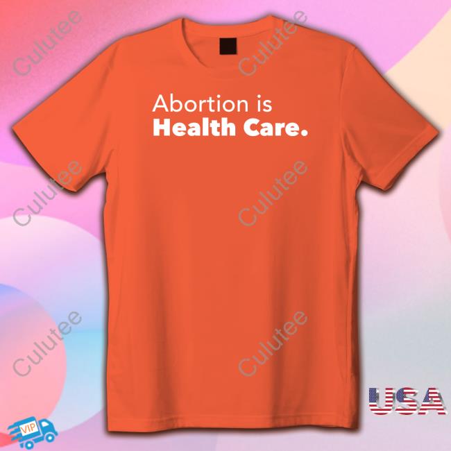 Abortion Is Health Care Tee Shirt Official Abortion Is Health Care Shirt