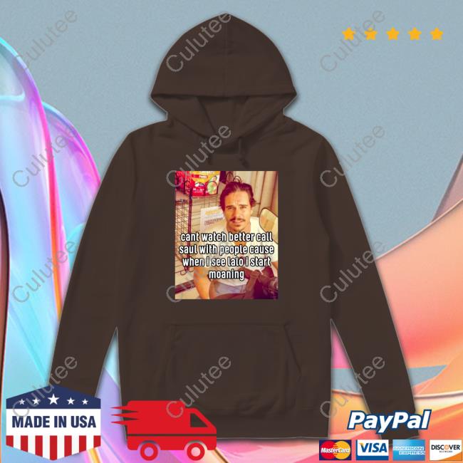 Cant Watch Better Call Saul With People Cause When I See Lalo I Start Moaning Shirt