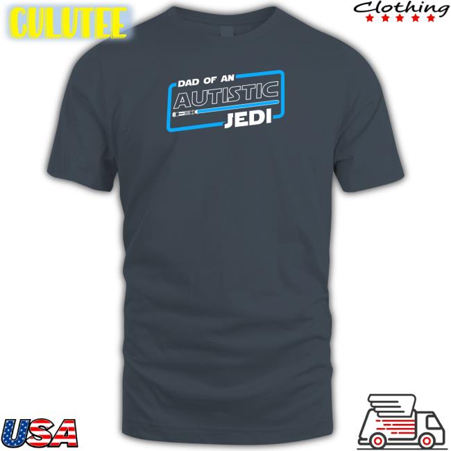 Shirts That Go Hard Dad Of An Autistic Jedi Hooded Sweatshirt Star Wars Autism Dad Shirts That Go Hard Dad Of An Autistic Jedi T Shirt Star Wars Autism Dad