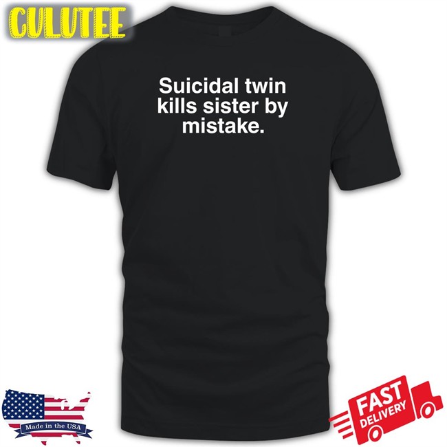 Suicidal Twin Kills Sister By Mistake T Shirt Wheretoget Merch Suicidal Twin Kills Sister By Mistake Tee Wheretoget Merch