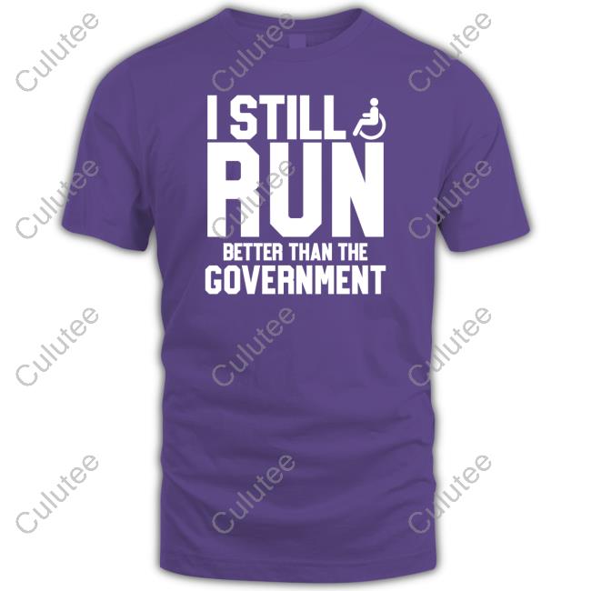 I Still Run Better Than The Government Tee Shirt Shirts That Go Hard I Still Run Better Than The Government Shirt Shirtsthtgohard