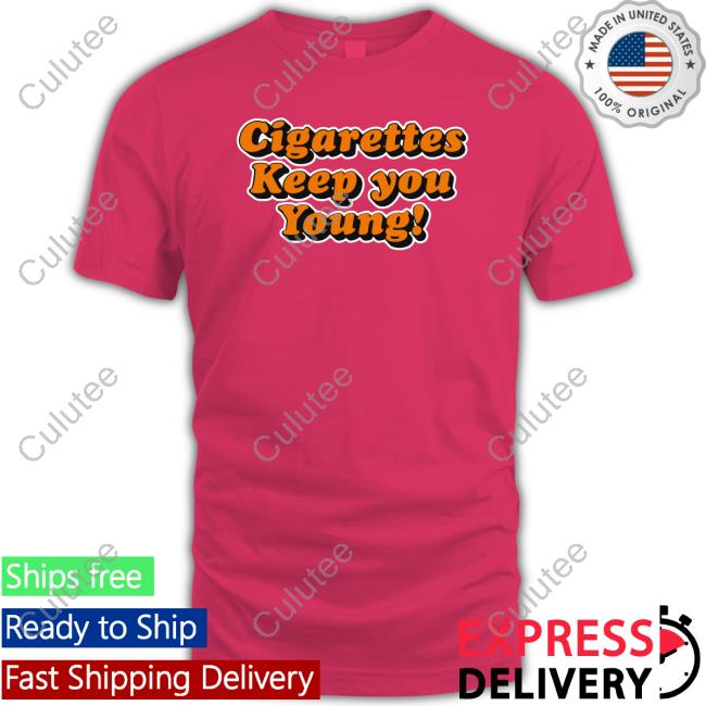 Cigarettes Keep You Young Shirt Official Cigarettes Keep You Young Shirts