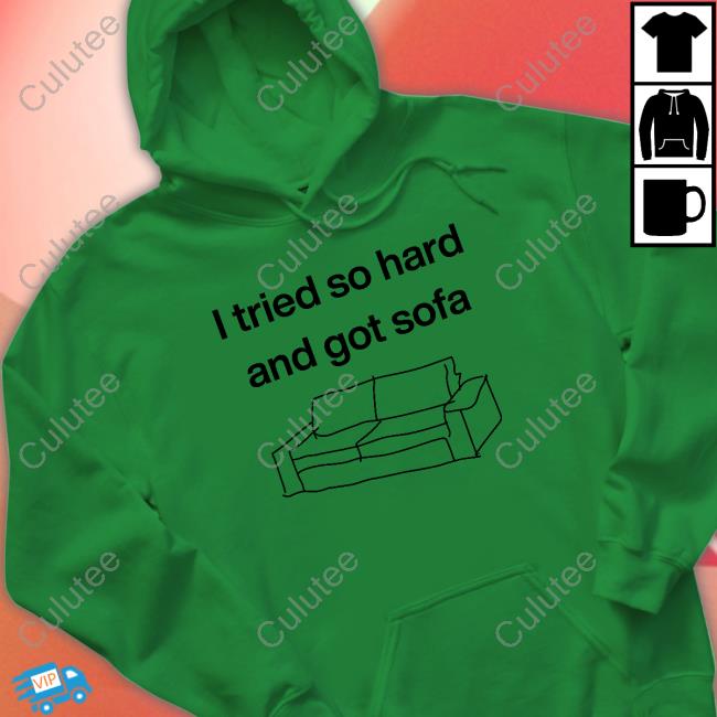 Official I Tried So Hard And Got Sofa Shirts