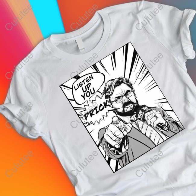 Listen Up You Prick Whw Shirt