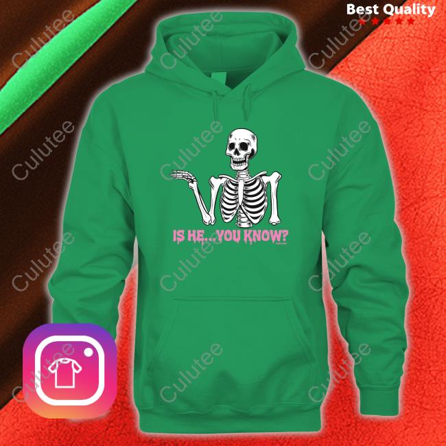Is He You Know Shirt