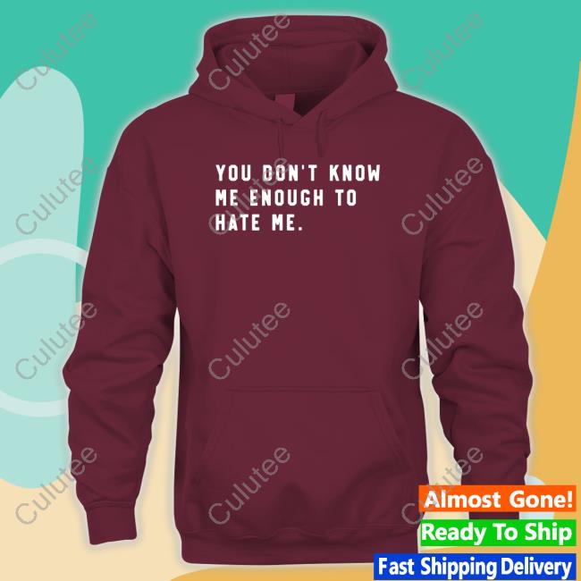 You Don't Know Me Enough To Hate Me Shirt Super Fan You Don't Know Me Enough To Hate Me Shirt Caleb Plant