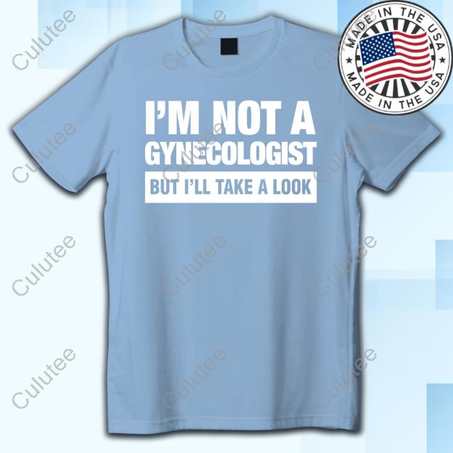 Official I'm Not A Gynecologist But I'll Take A Look T-Shirt
