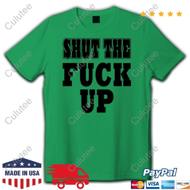 Shut The Fuck Up Tee