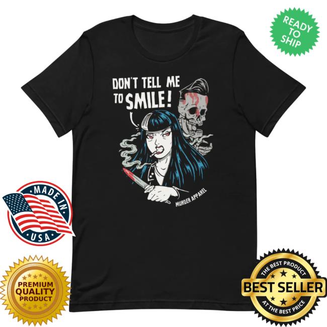 Don't Tell Me To Smile Hot Shirt
