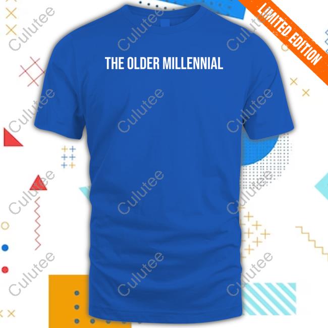 Official The Older Millennial T Shirt