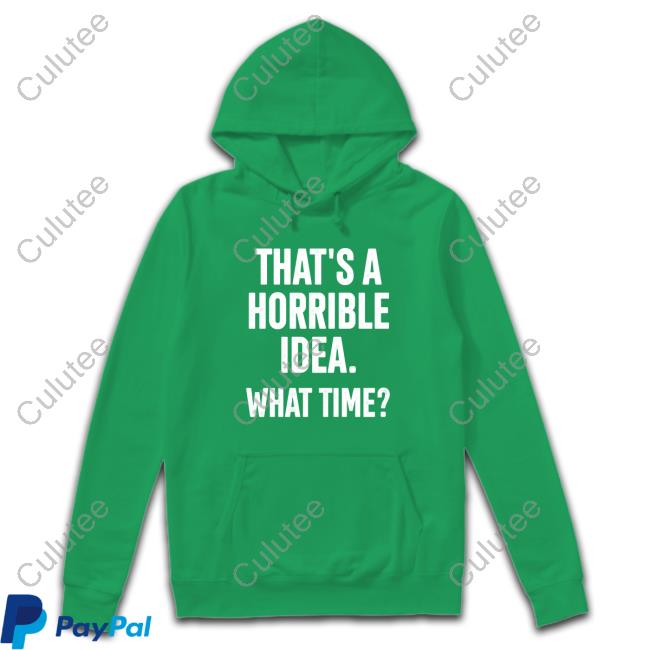 That's A Horrible Idea What Time Sweatshirt