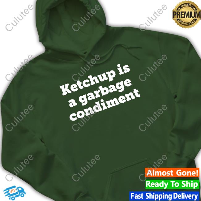 Official Ketchup Is A Garbage Condiment T Shirt