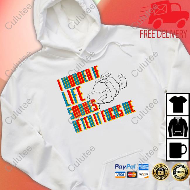 I Wonder If Life Smokes After It Fucks Me Sweatshirt