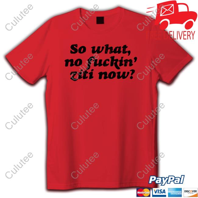 Official Kevin Finnerty Omwearta Merch So What No Fuckin' Ziti Now T Shirts