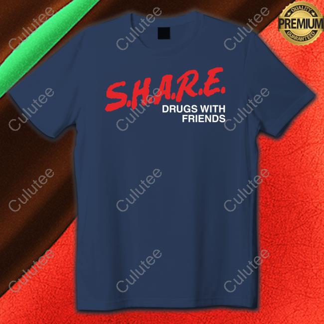 SHARE Drugs With Friends Shirt