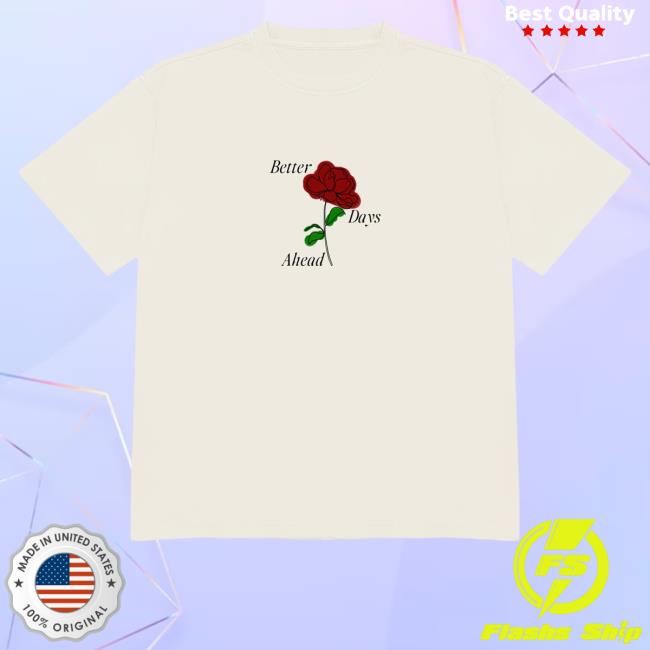 Better Days Ahead Merch Rose T Shirt