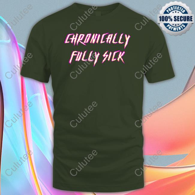 Official Chronically Fully Sick Shirt Tara Moss