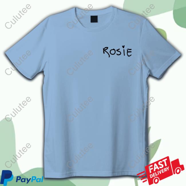 Official Rosie Merch The Person Wearing This Shirt Wants You To Know How Glad They Are That You Exist T Shirts