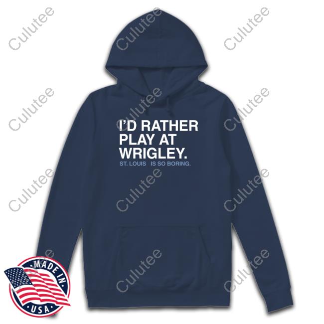 I'd Rather Play At Wrigley St Louis Is So Boring Shirt