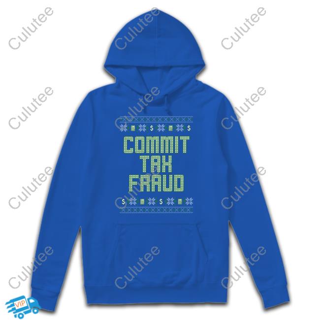 Official Commit Tax Fraud Sweatshirt Shitheadsteve Commit Tax Fraud Shirts