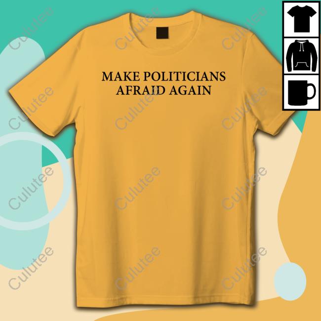 Make Politicians Afraid Again T-Shirt
