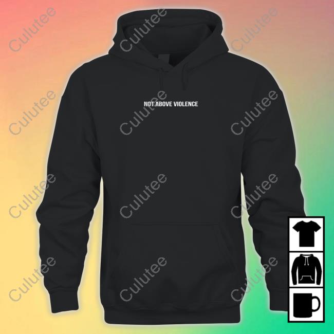 Not Above Violence Hooded Sweatshirt