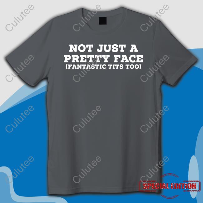 Official Not Just A Pretty Face Fantastic Tits Too T Shirts