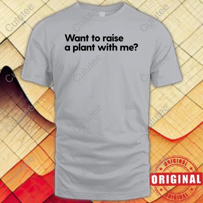Mess In A Bottle Merch Want To Raise A Plant With Me Shirts Messinabottle