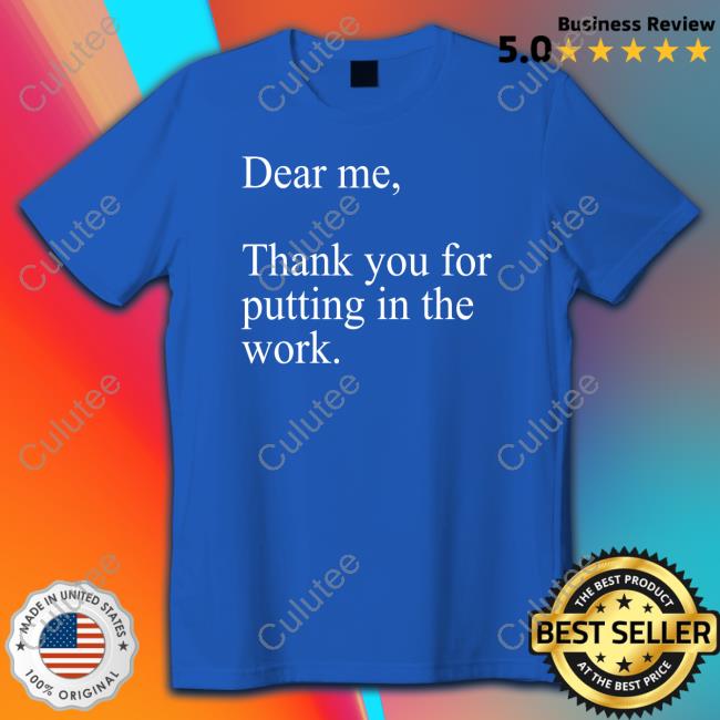 Official Dear Me Thank You For Putting In The Work Shirts