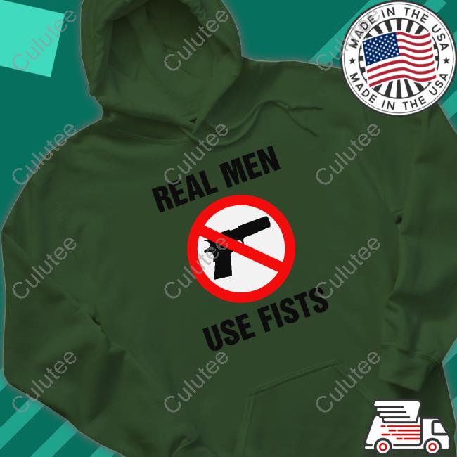 Real Men Use Fists Shirt Shirts That Go Hard Shirtsthtgohard
