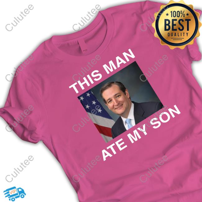 Ted Cruz This Man Ate My Son T Shirt