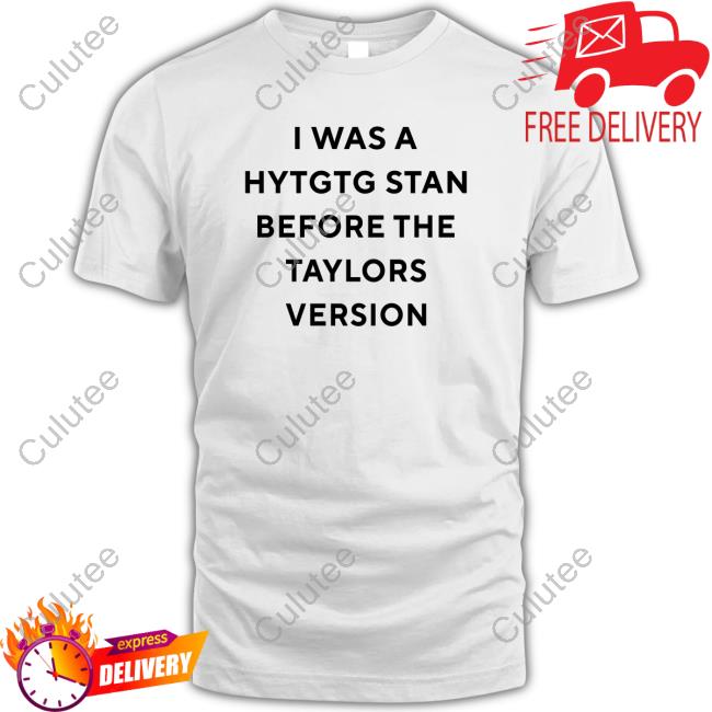 Official I Was A Hytgtg Stan Before The Taylors Version Shirt