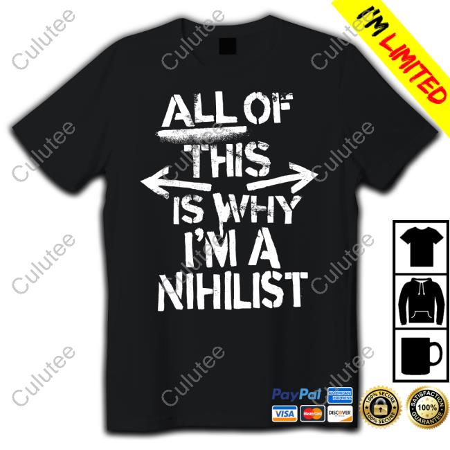 All Of This Is Why I'm A Nihilist T Shirts