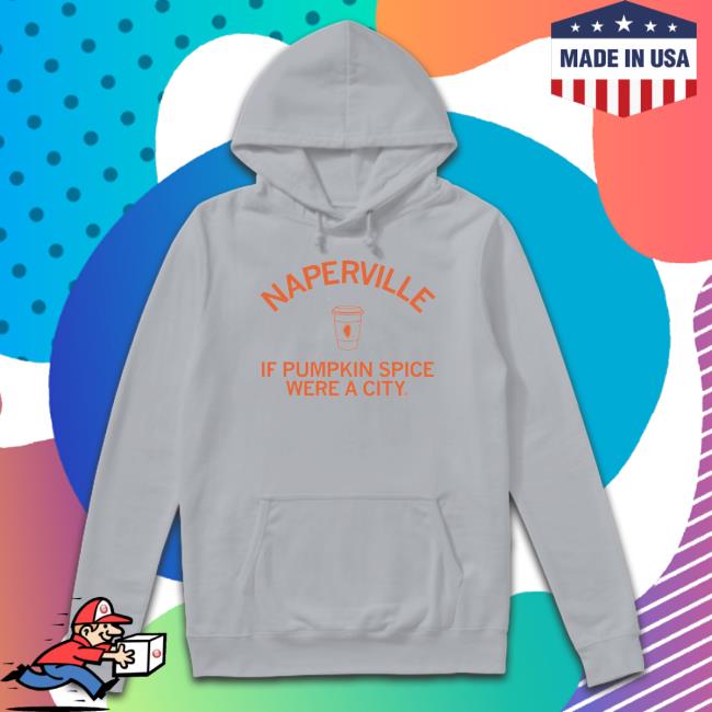 Naperville If Pumpkin Spice Were A City Shirts