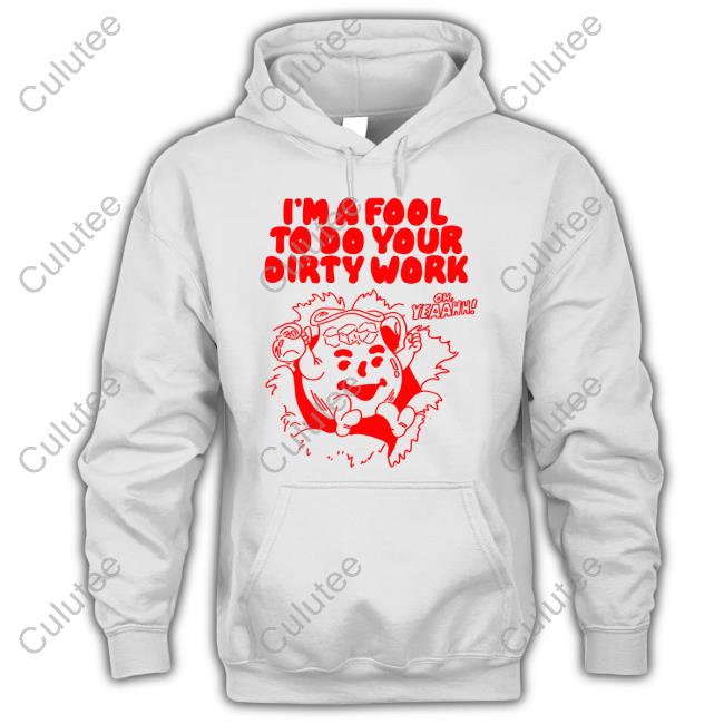 Itsagreatdaytobeawarrior Merch I'm A Fool To Do Your Dirty Work T Shirts