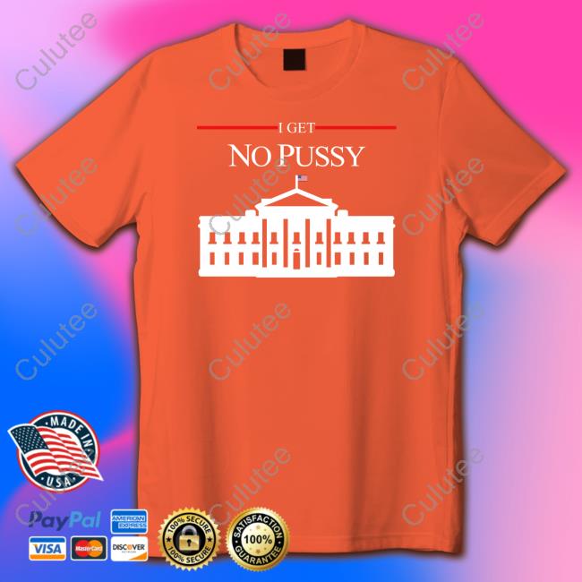 Official Shirts That Go Hard I Get No Pussy Long Sleeve Tee Shirt Shirtsthtgohard