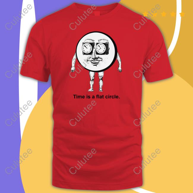 Shirts That Go Hard Time Is A Flat Circle T Shirt