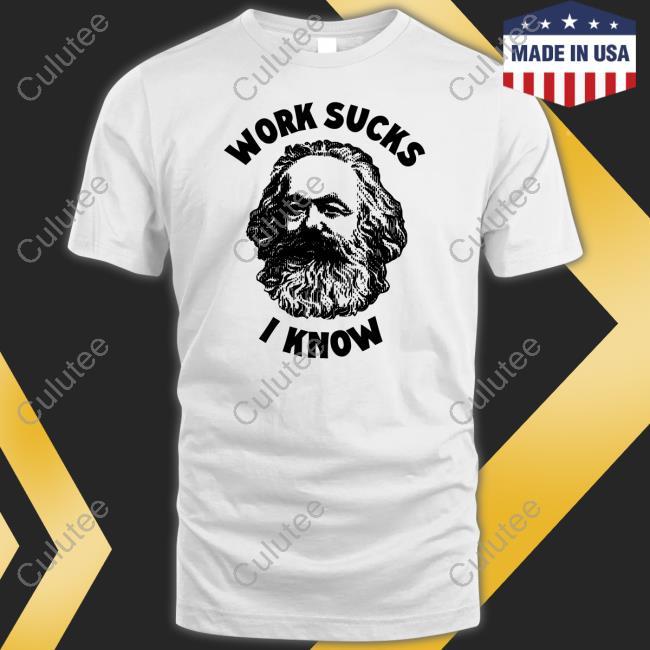 Work Sucks I Know Shirt