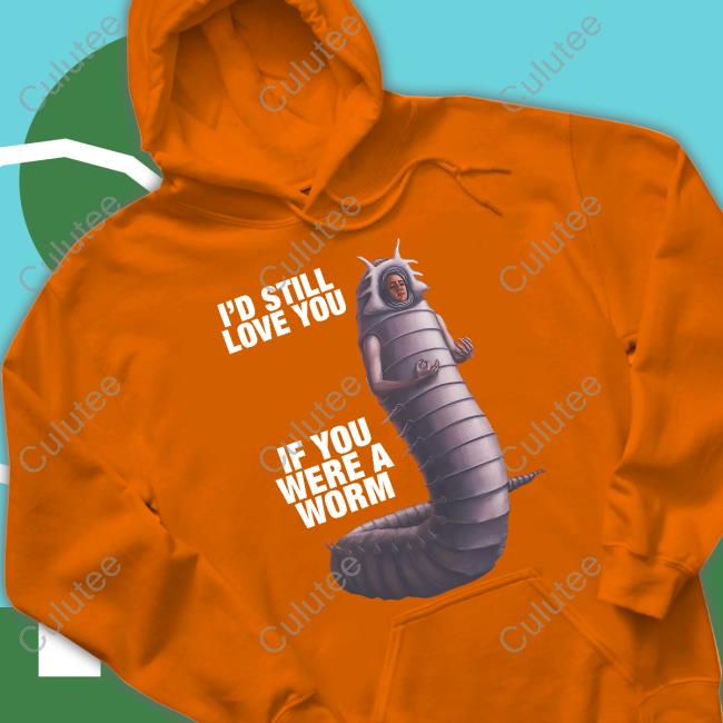 I'd Still Love You If You Were A Worm 2 Tee Shirt I'd Still Love You If You Were A Worm 2 Shirt