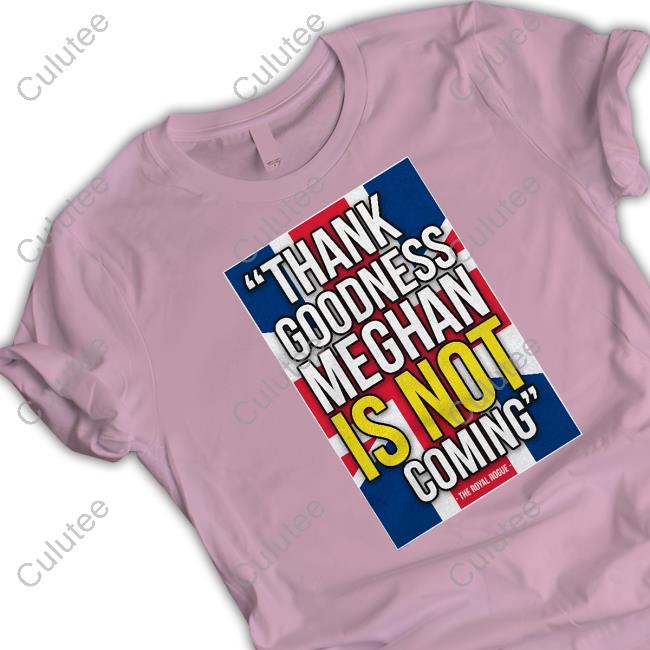 Thank Goodness Meghan Is Not Coming Tee