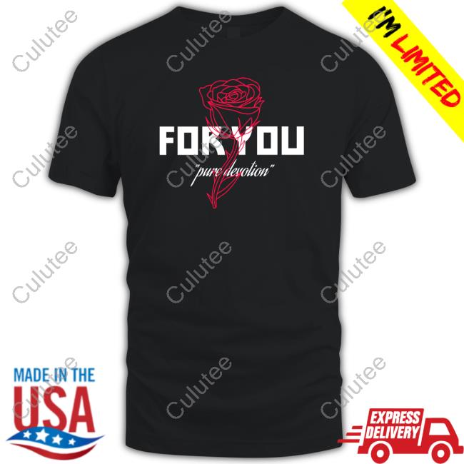 For You Pure Devotion T Shirt