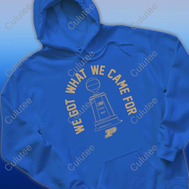 We Got What We Came For Shirt Official Purdue Basketball We Got What We Came For Shirt Breakingt Merch