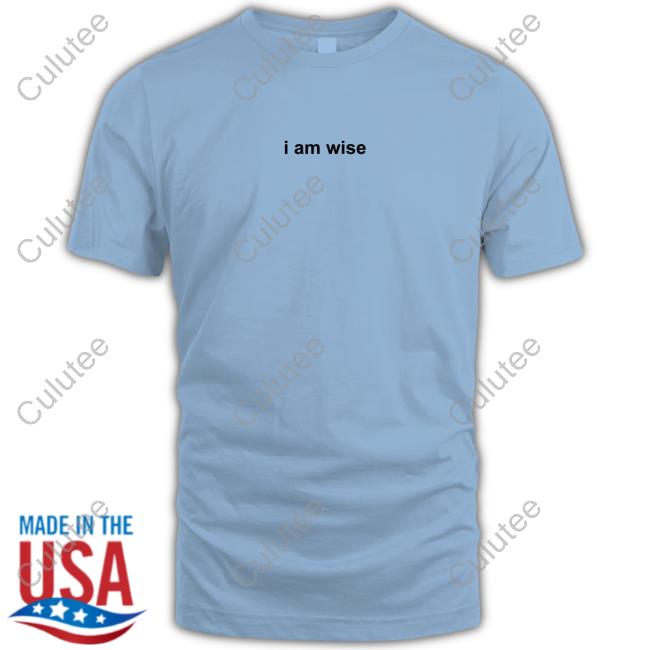 I Am Wise Shirt Selena Gomez Store I Am Wise Shirts