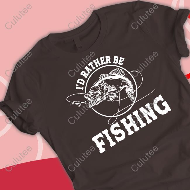 I'd Rather Be Fishing Shirt