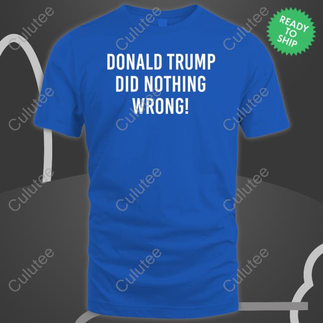 Official Donald Trump Did Nothing Wrong T Shirt