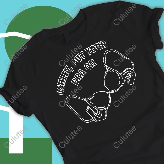 Official Ashley Put Your Bra On Tee