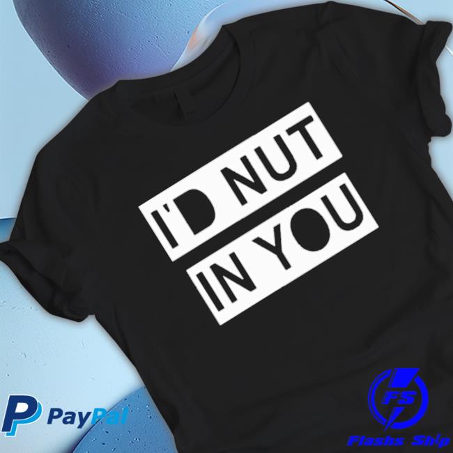 Official I’D Nut In You T-Shirt