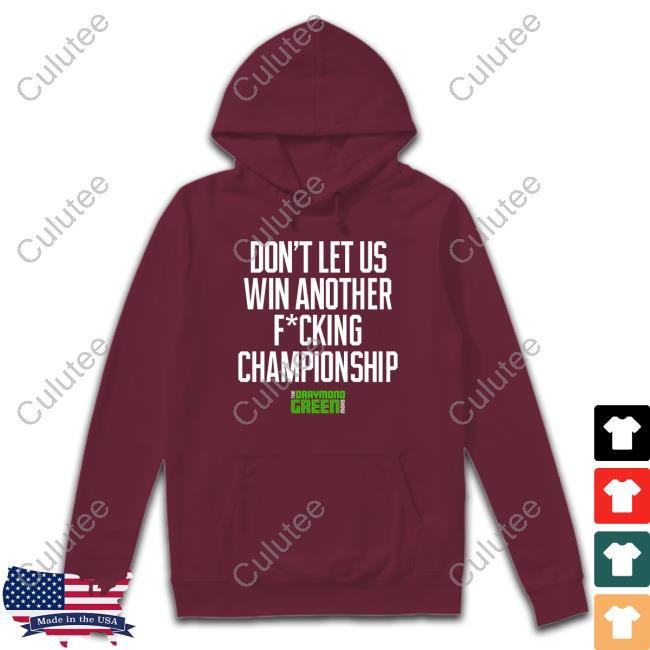 Draymond Green Don't Let Us Win Another Fucking Championship Shirt