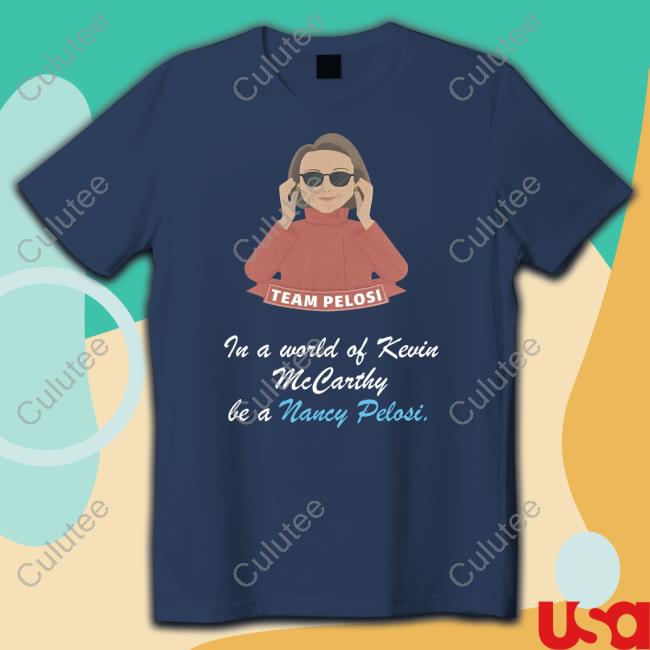 Team Pelosi In A World Of Kevin Mccarthy Be A Nancy Pelosi T-Shirt