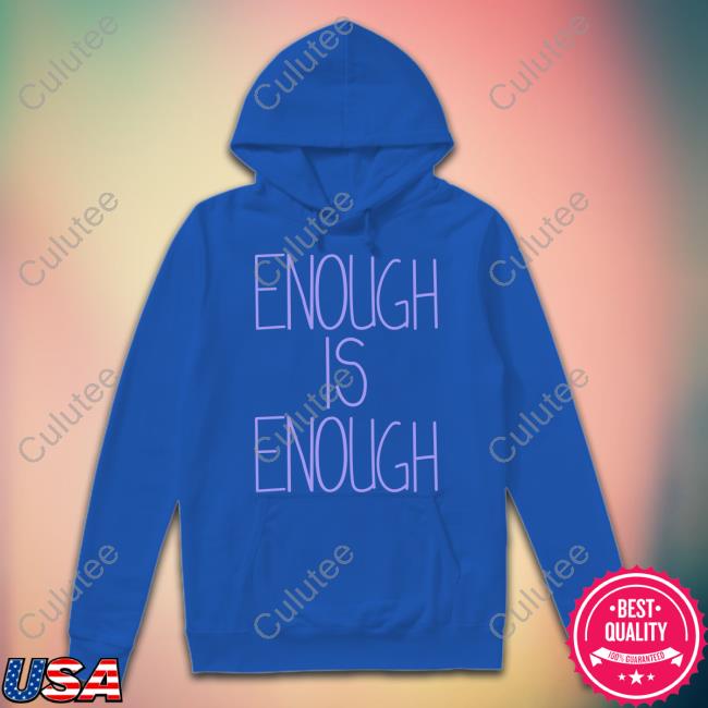Enough Is Enough Shirt Enough Is Enough Shirt